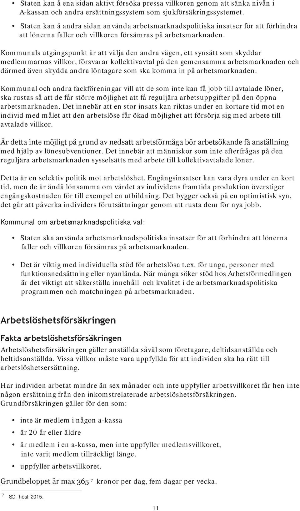 Kommunals utgångspunkt är att välja den andra vägen, ett synsätt som skyddar medlemmarnas villkor, försvarar kollektivavtal på den gemensamma arbetsmarknaden och därmed även skydda andra löntagare