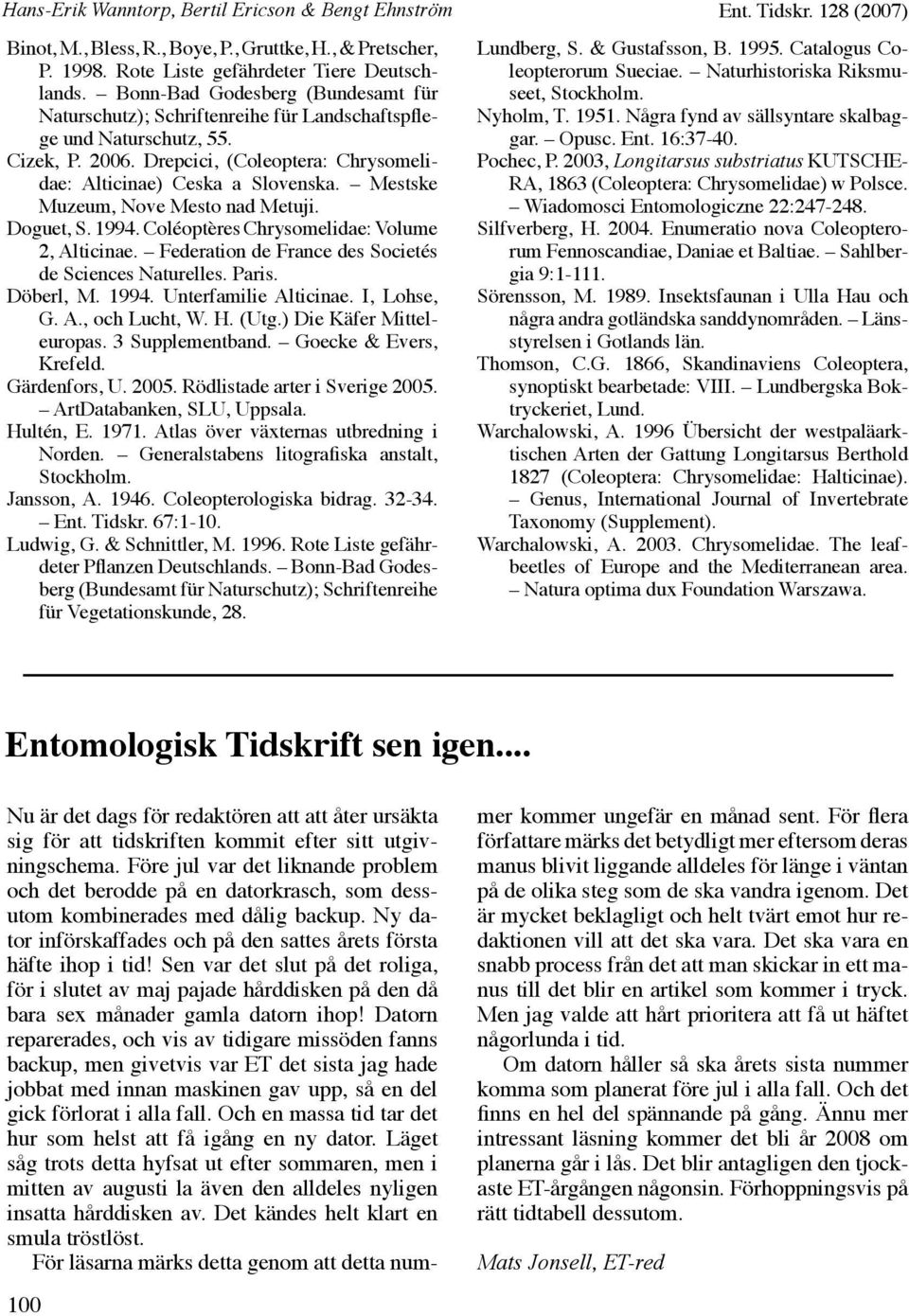 Mestske Muzeum, Nove Mesto nad Metuji. Doguet, S. 1994. Coléoptères Chrysomelidae: Volume 2, Alticinae. Federation de France des Societés de Sciences Naturelles. Paris. Döberl, M. 1994. Unterfamilie Alticinae.