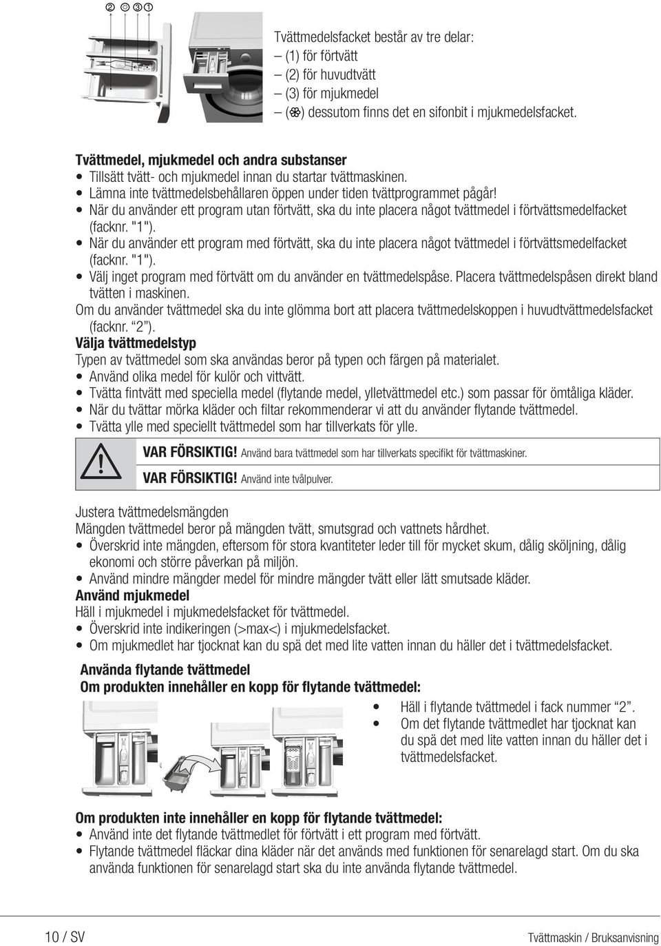 När du använder ett program utan förtvätt, ska du inte placera något tvättmedel i förtvättsmedelfacket (facknr. "1").