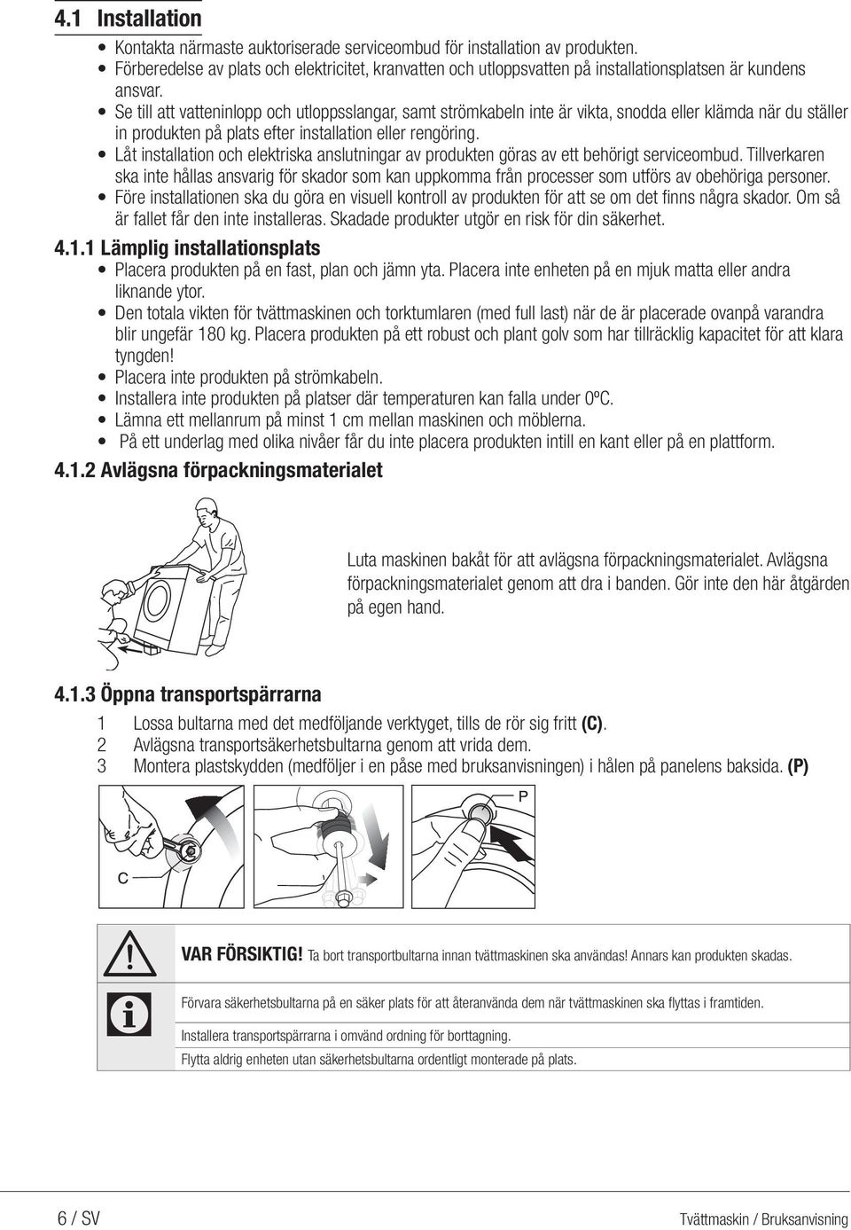 Se till att vatteninlopp och utloppsslangar, samt strömkabeln inte är vikta, snodda eller klämda när du ställer in produkten på plats efter installation eller rengöring.