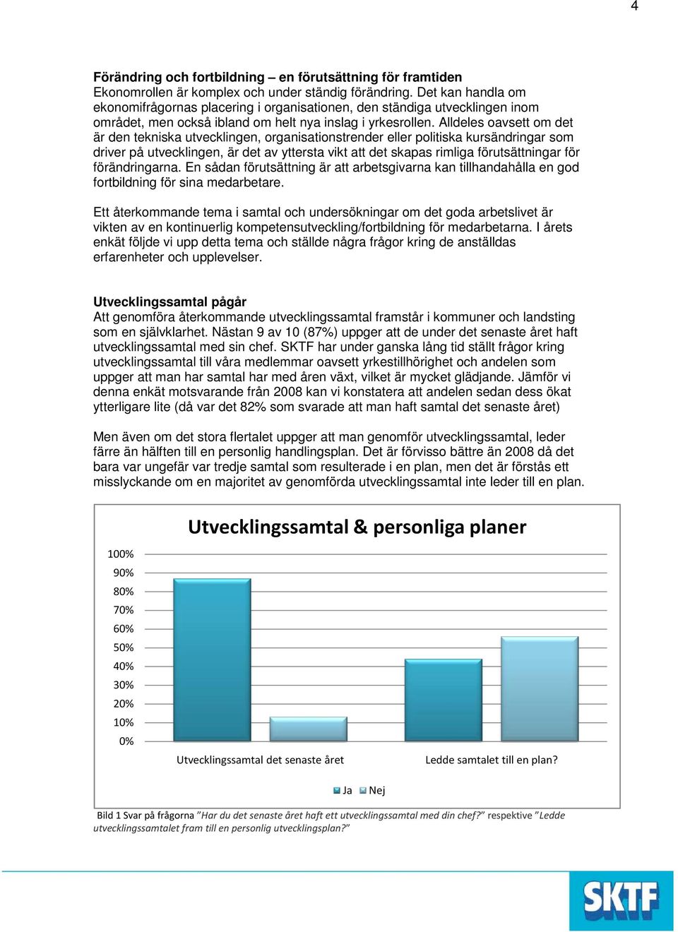 Alldeles oavsett om det är den tekniska utvecklingen, organisationstrender eller politiska kursändringar som driver på utvecklingen, är det av yttersta vikt att det skapas rimliga förutsättningar för