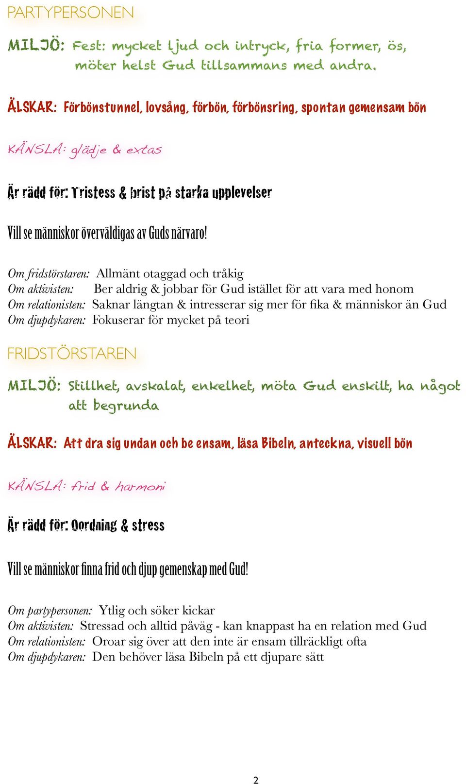 Om fridstörstaren: Allmänt otaggad och tråkig Om aktivisten: Ber aldrig & jobbar för Gud istället för att vara med honom Om relationisten: Saknar längtan & intresserar sig mer för fika & människor än