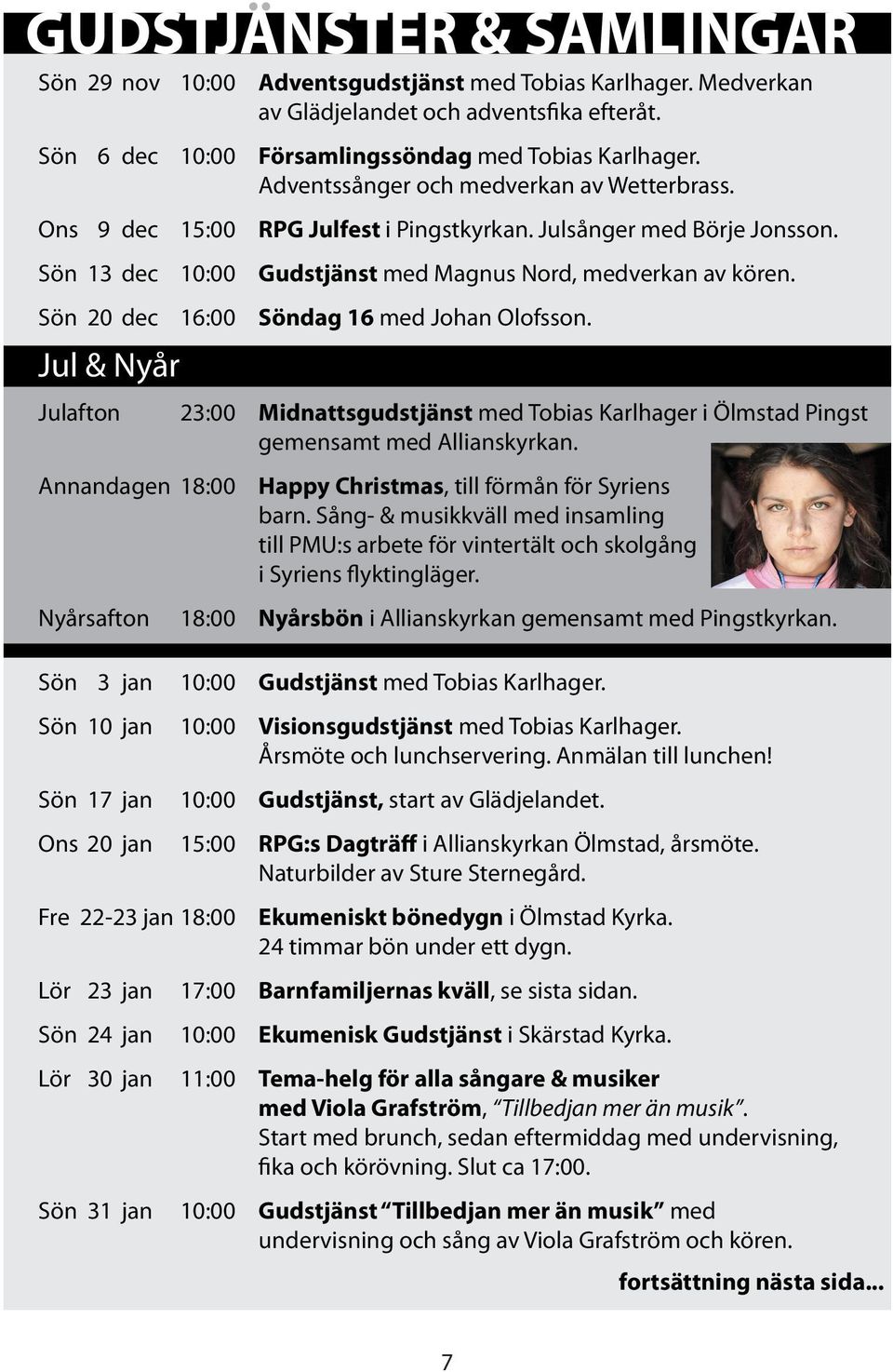 Sön 20 dec 16:00 Söndag 16 med Johan Olofsson. Jul & Nyår Julafton 23:00 Midnattsgudstjänst med Tobias Karlhager i Ölmstad Pingst gemensamt med Allianskyrkan.