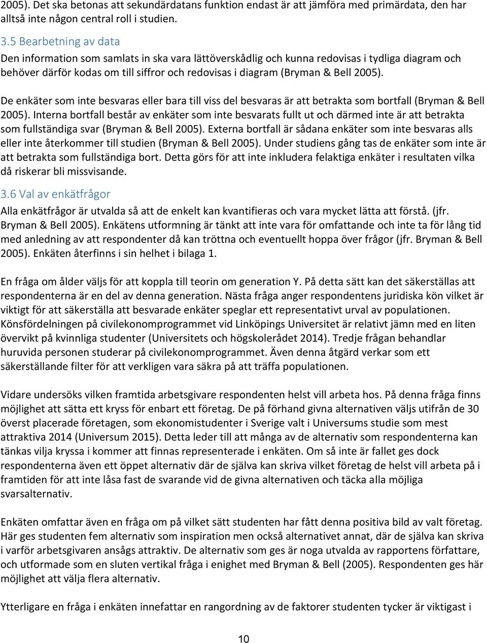 2005). De enkäter som inte besvaras eller bara till viss del besvaras är att betrakta som bortfall (Bryman & Bell 2005).