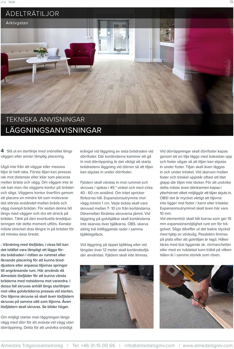 Om väggen inte är rak kan man rita väggens kontur på brädan och såga. Väggens kontur överförs genom att placera en mindre bit som motsvarar det största avståndet mellan bräda och vägg ovanpå brädan.