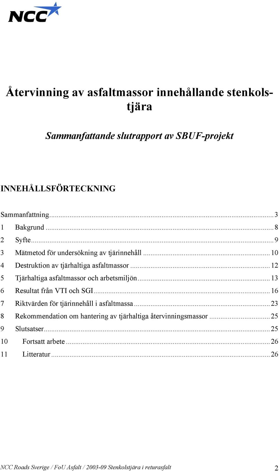 ..12 5 Tjärhaltiga asfaltmassor och arbetsmiljön...13 6 Resultat från VTI och SGI...16 7 Riktvärden för tjärinnehåll i asfaltmassa.