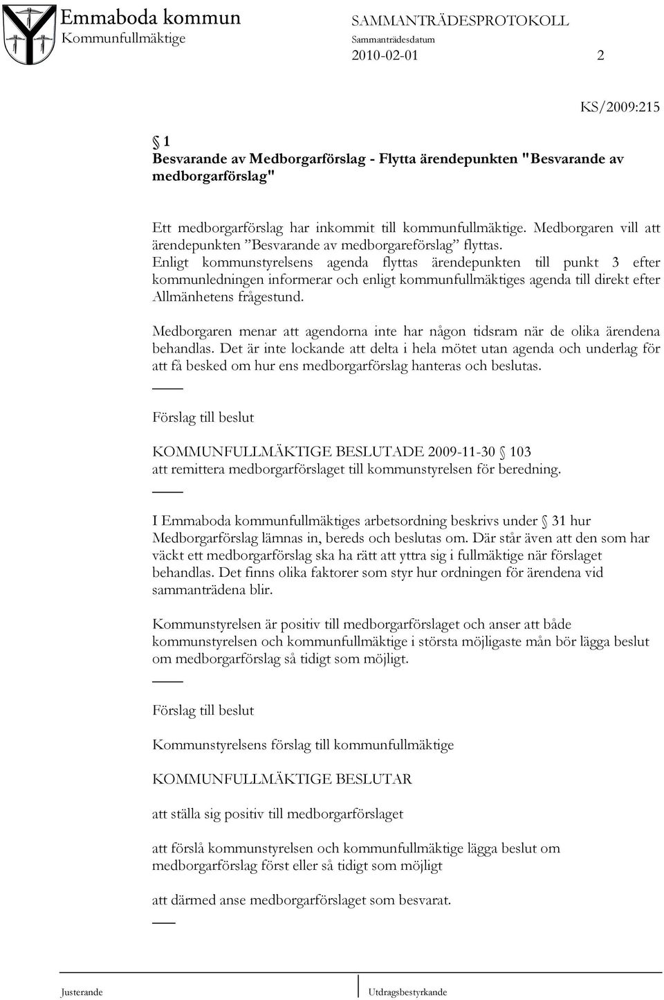 Enligt kommunstyrelsens agenda flyttas ärendepunkten till punkt 3 efter kommunledningen informerar och enligt kommunfullmäktiges agenda till direkt efter Allmänhetens frågestund.