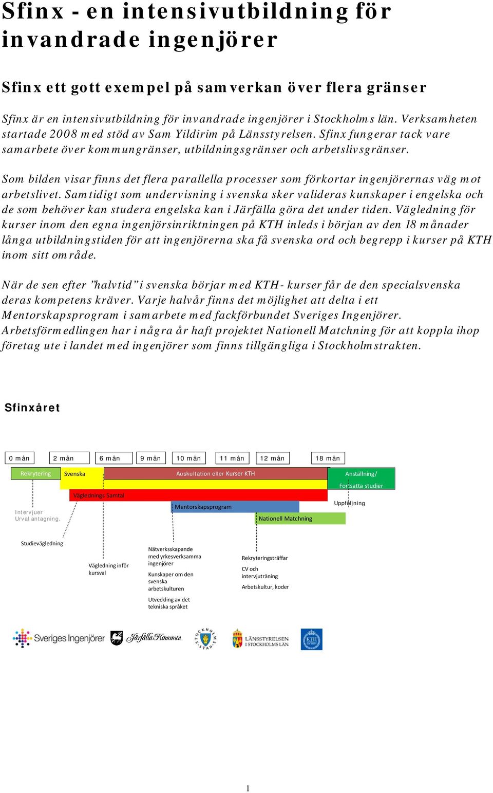 Som bilden visar finns det flera parallella processer som förkortar ingenjörernas väg mot arbetslivet.