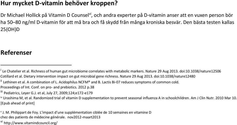 Den bästa testen kallas 25(OH)D Referenser i Le Chatelier et al. Richness of human gut microbiome correlates with metabolic markers. Nature 29 Aug 213. doi:1.138/nature1256 Cotillard et al.