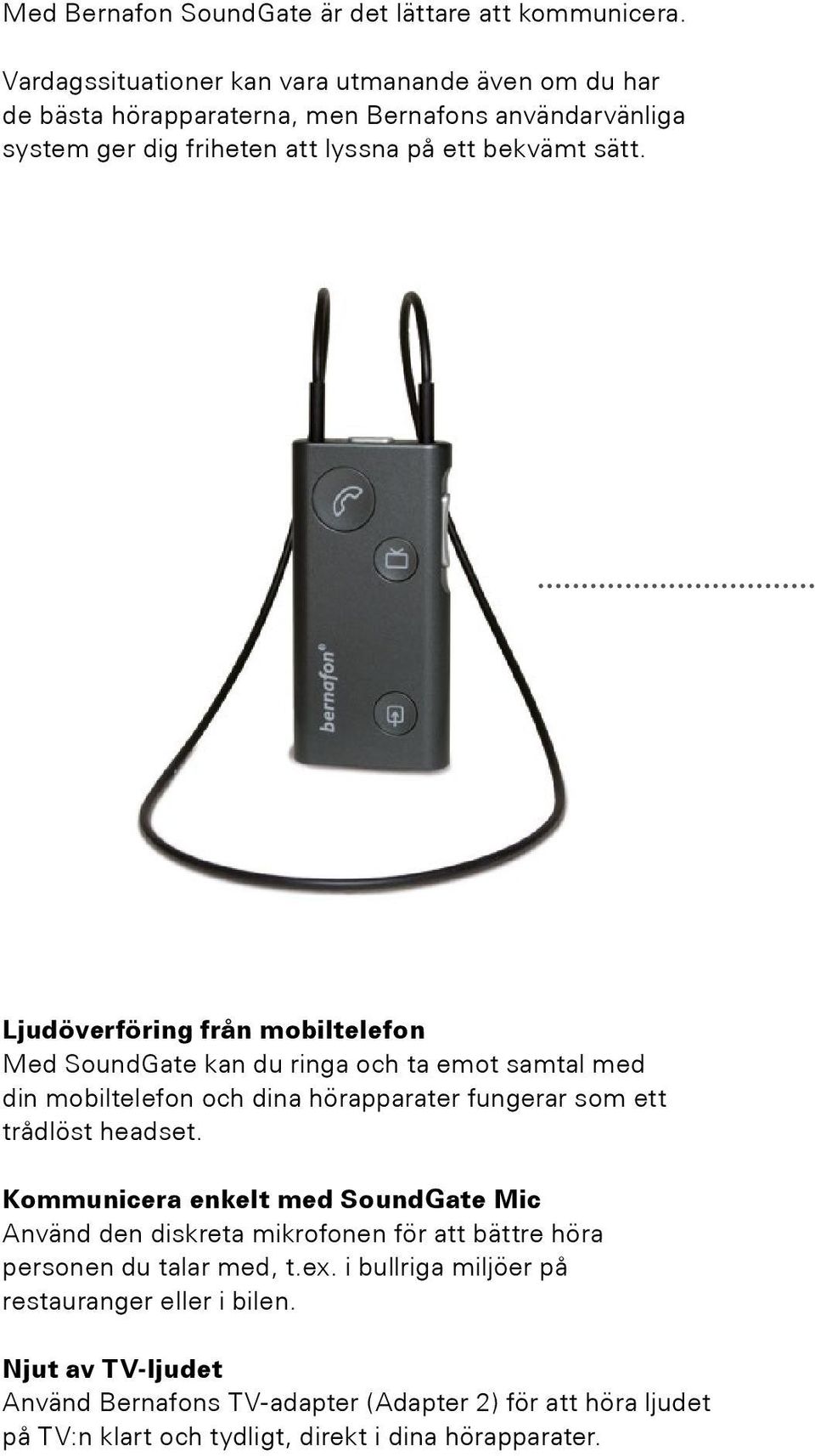 Ljudöverföring från mobiltelefon Med SoundGate kan du ringa och ta emot samtal med din mobiltelefon och dina hörapparater fungerar som ett trådlöst headset.