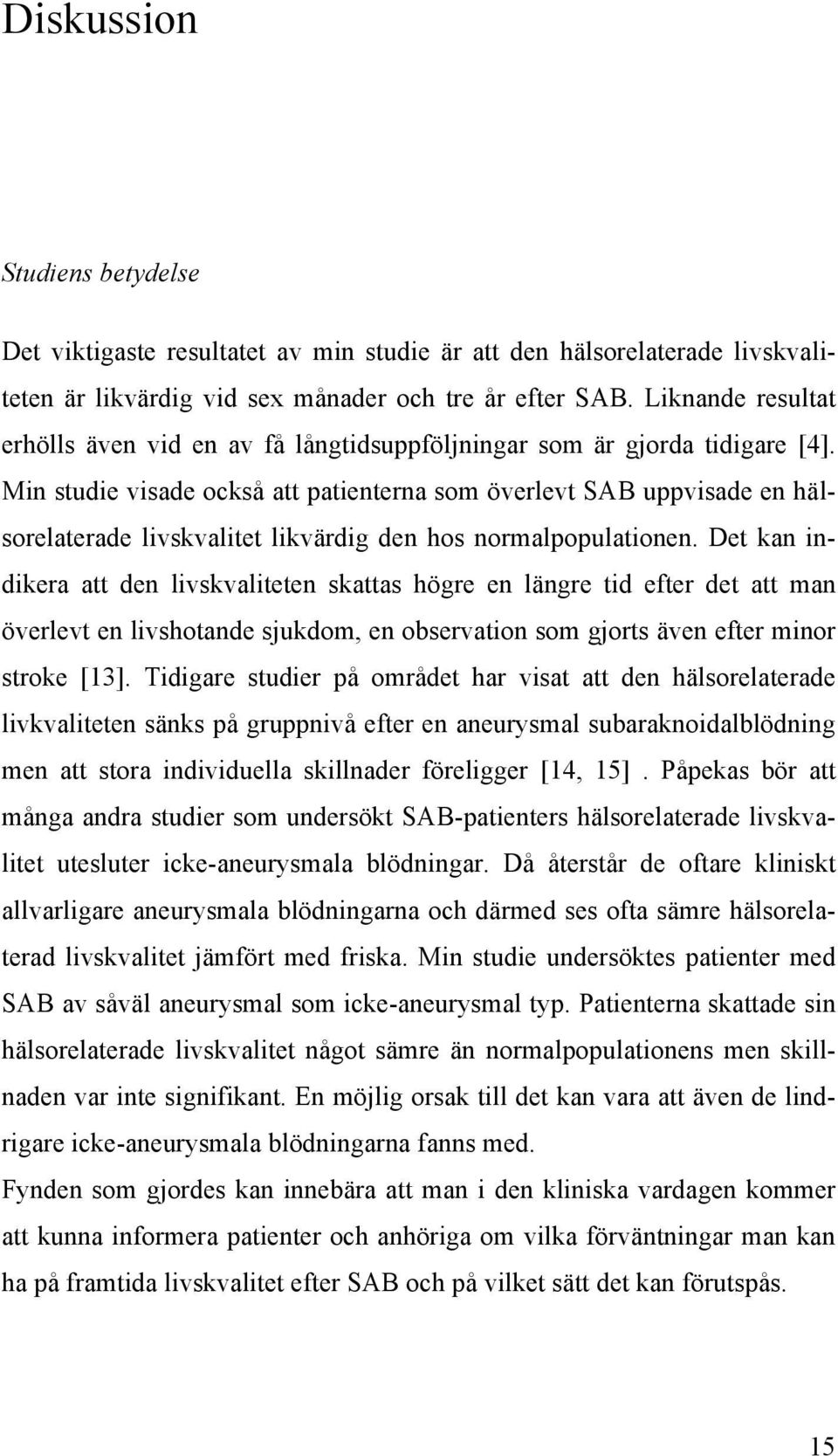 Min studie visade också att patienterna som överlevt SAB uppvisade en hälsorelaterade livskvalitet likvärdig den hos normalpopulationen.