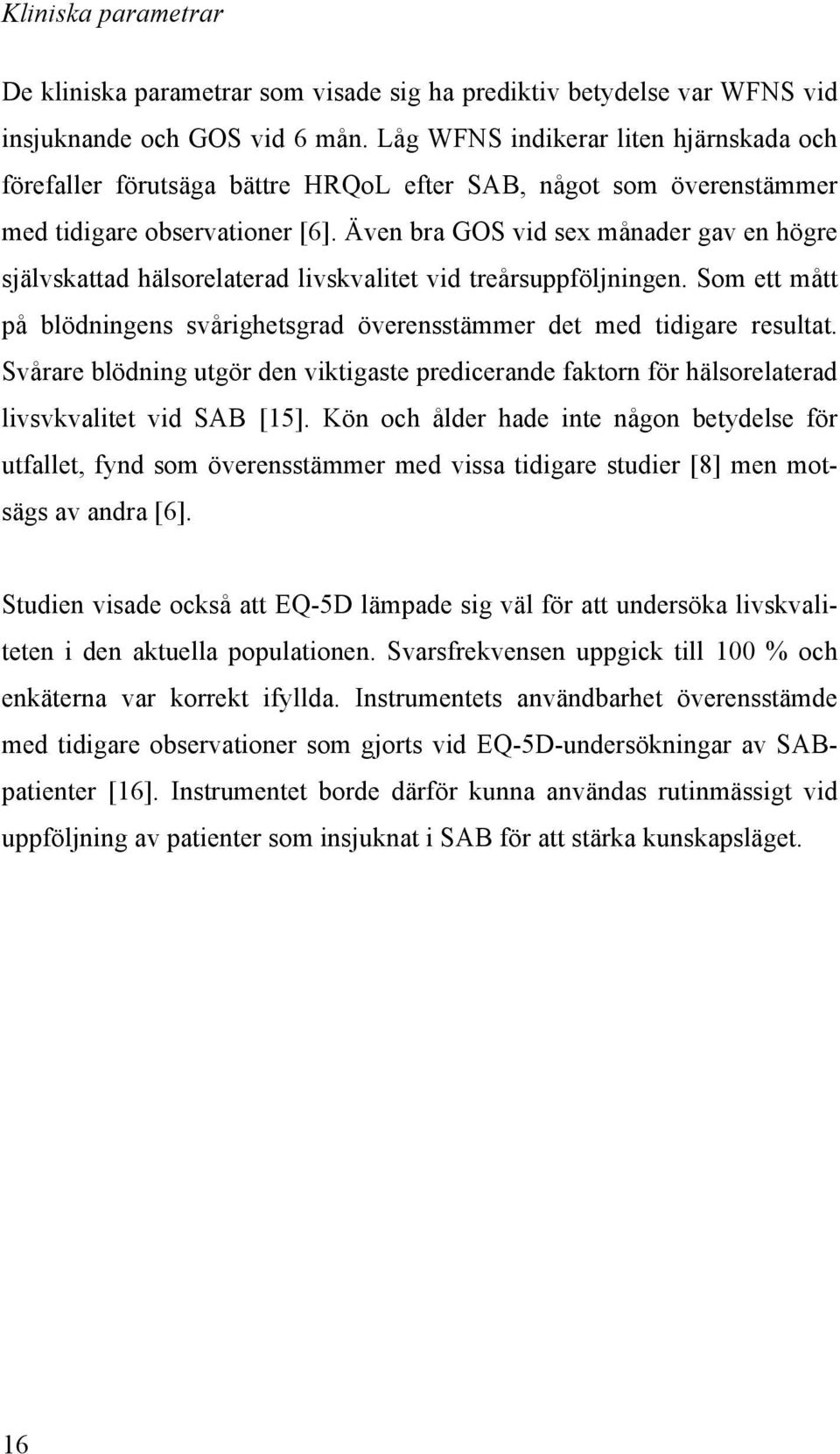 Även bra GOS vid sex månader gav en högre självskattad hälsorelaterad livskvalitet vid treårsuppföljningen. Som ett mått på blödningens svårighetsgrad överensstämmer det med tidigare resultat.