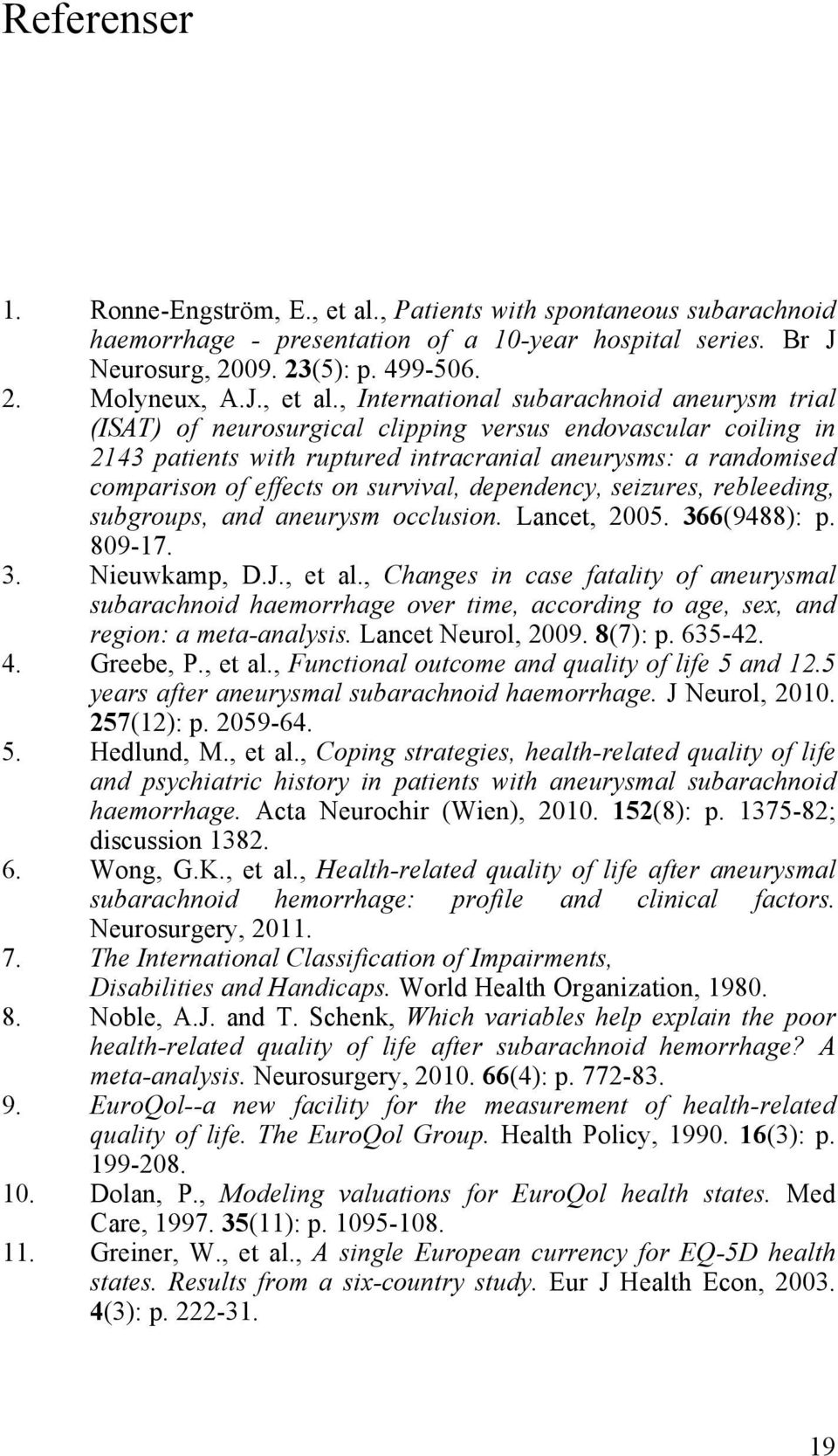 , International subarachnoid aneurysm trial (ISAT) of neurosurgical clipping versus endovascular coiling in 2143 patients with ruptured intracranial aneurysms: a randomised comparison of effects on
