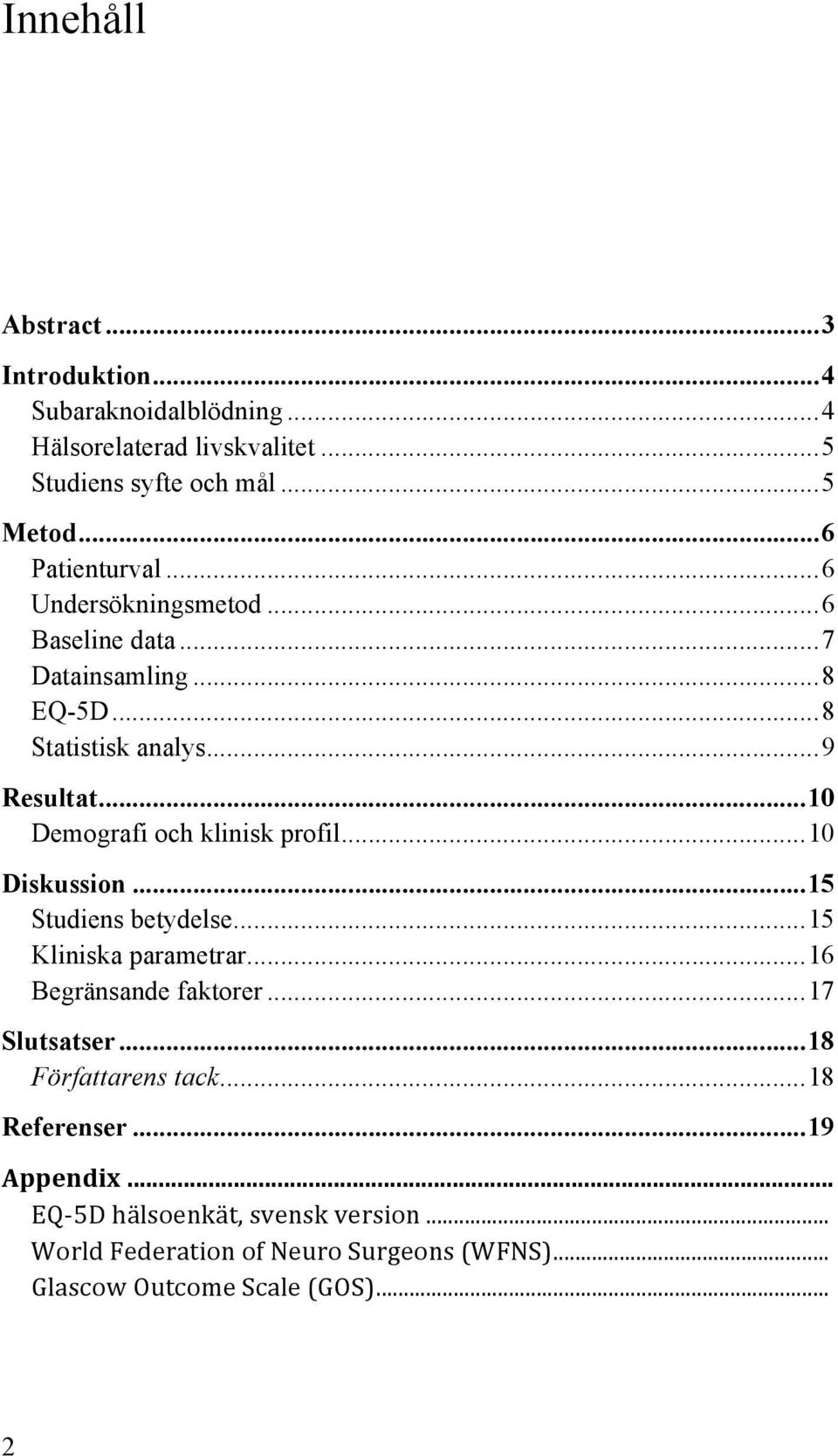 .. 10 Demografi och klinisk profil... 10 Diskussion... 15 Studiens betydelse... 15 Kliniska parametrar... 16 Begränsande faktorer... 17 Slutsatser.