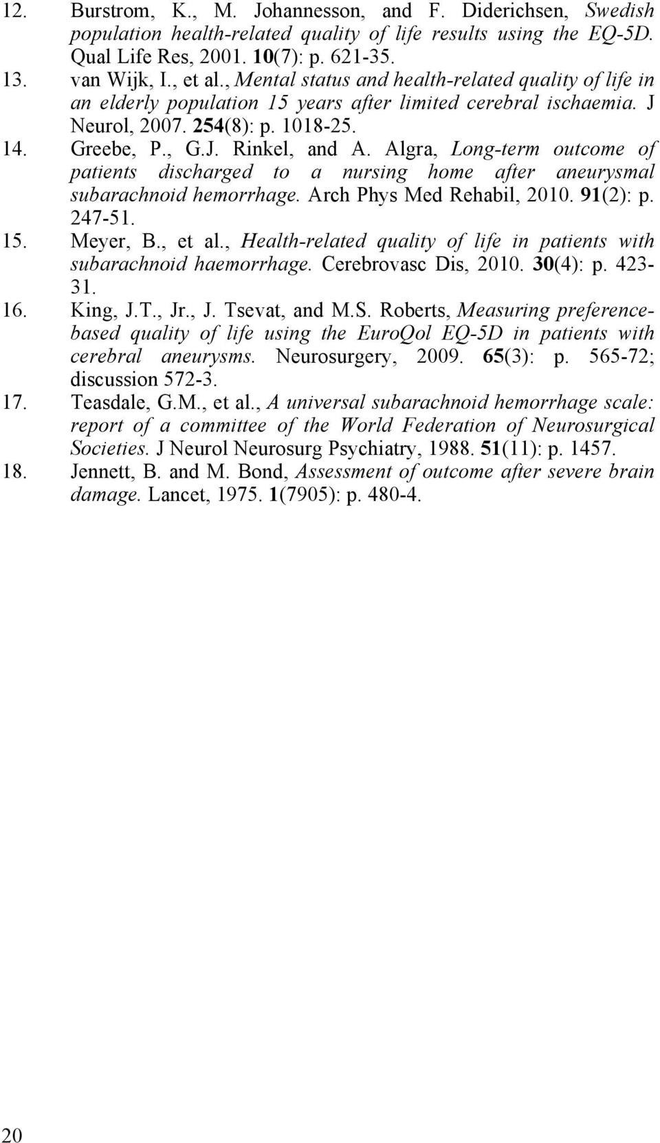 Algra, Long-term outcome of patients discharged to a nursing home after aneurysmal subarachnoid hemorrhage. Arch Phys Med Rehabil, 2010. 91(2): p. 247-51. 15. Meyer, B., et al.