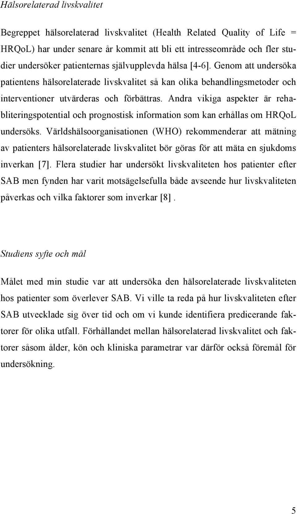 Andra vikiga aspekter är rehabliteringspotential och prognostisk information som kan erhållas om HRQoL undersöks.