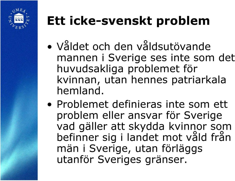 Problemet definieras inte som ett problem eller ansvar för Sverige vad gäller att