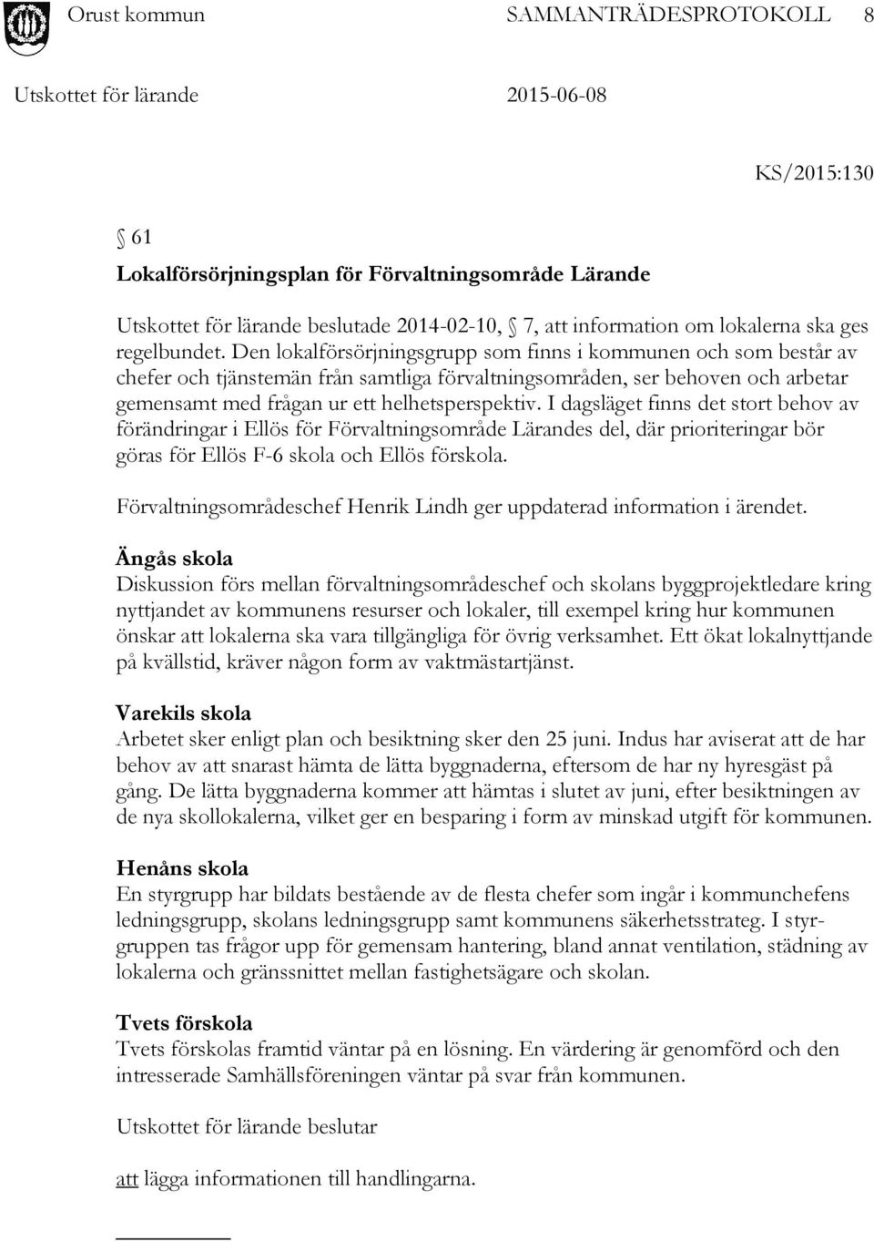 I dagsläget finns det stort behov av förändringar i Ellös för Förvaltningsområde Lärandes del, där prioriteringar bör göras för Ellös F-6 skola och Ellös förskola.
