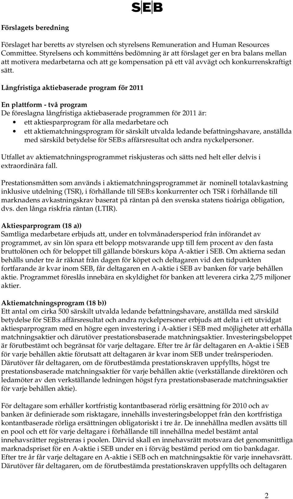 Långfristiga aktiebaserade program för 2011 En plattform - två program De föreslagna långfristiga aktiebaserade programmen för 2011 är: ett aktiesparprogram för alla medarbetare och ett