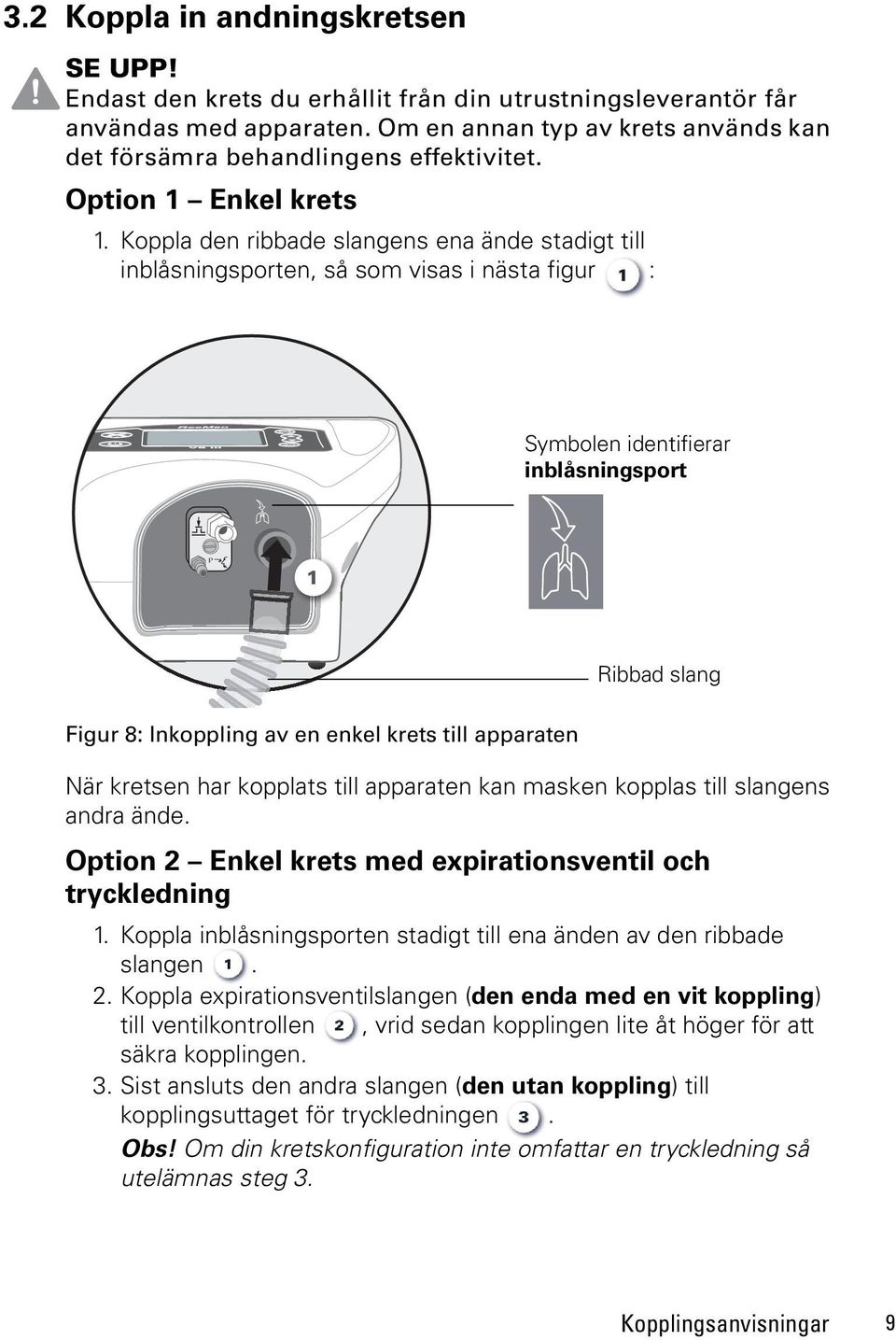 Koppla den ribbade slangens ena ände stadigt till inblåsningsporten, så som visas i nästa figur : Symbolen identifierar inblåsningsport P 1 Ribbad slang Figur 8: Inkoppling av en enkel krets till