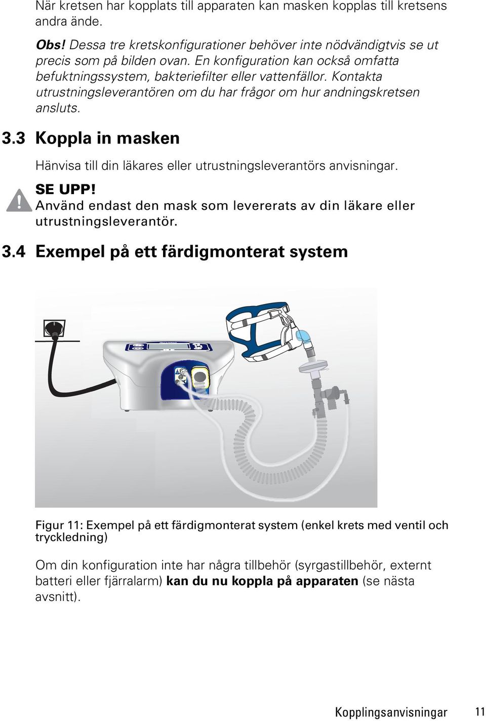 3 Koppla in masken Hänvisa till din läkares eller utrustningsleverantörs anvisningar. SE UPP! Använd endast den mask som levererats av din läkare eller utrustningsleverantör. 3.