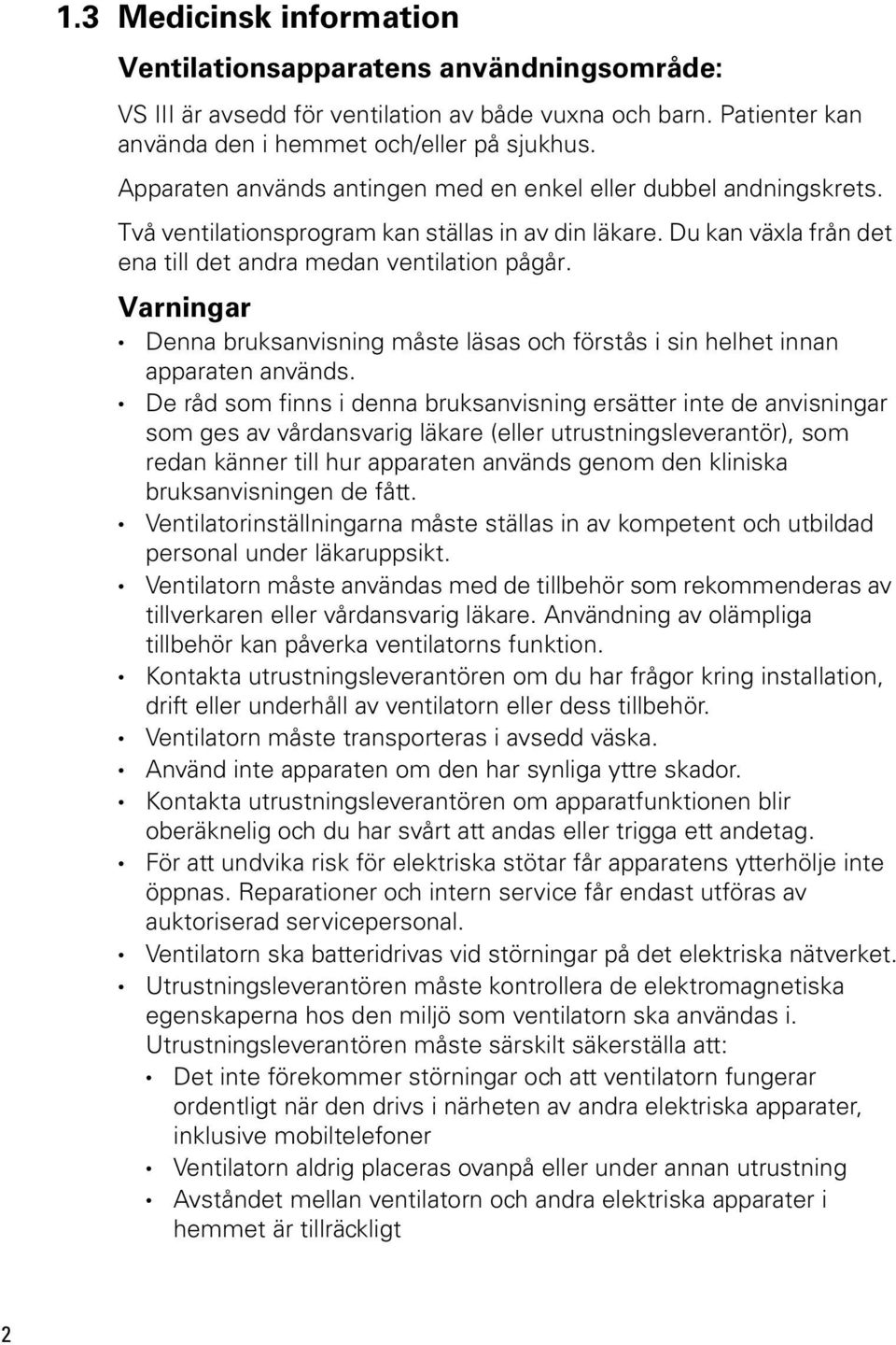 Varningar Denna bruksanvisning måste läsas och förstås i sin helhet innan apparaten används.