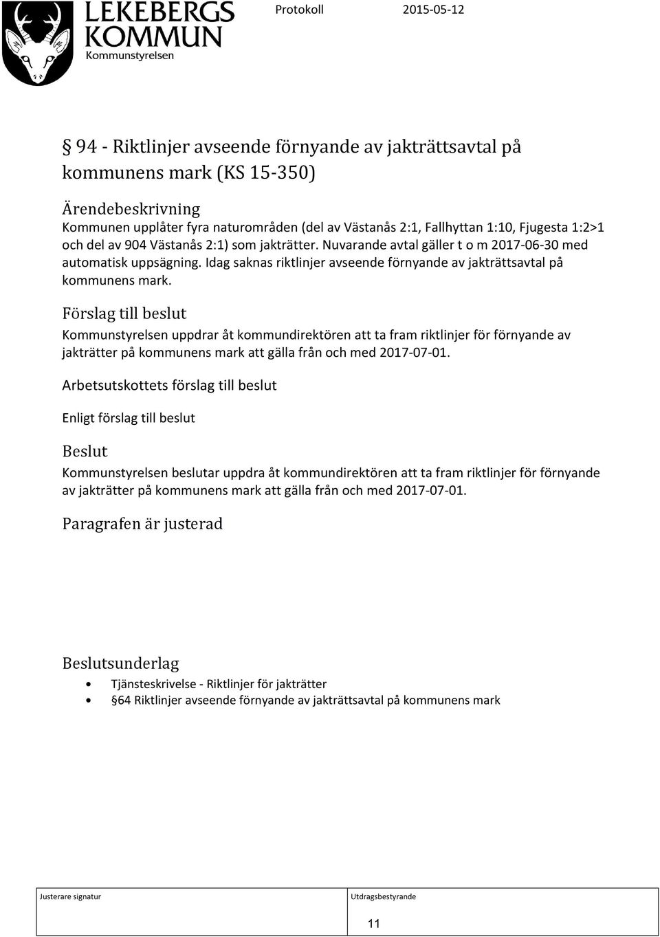 Förslag till beslut Kommunstyrelsen uppdrar åt kommundirektören att ta fram riktlinjer för förnyande av jakträtter på kommunens mark att gälla från och med 2017-07-01.