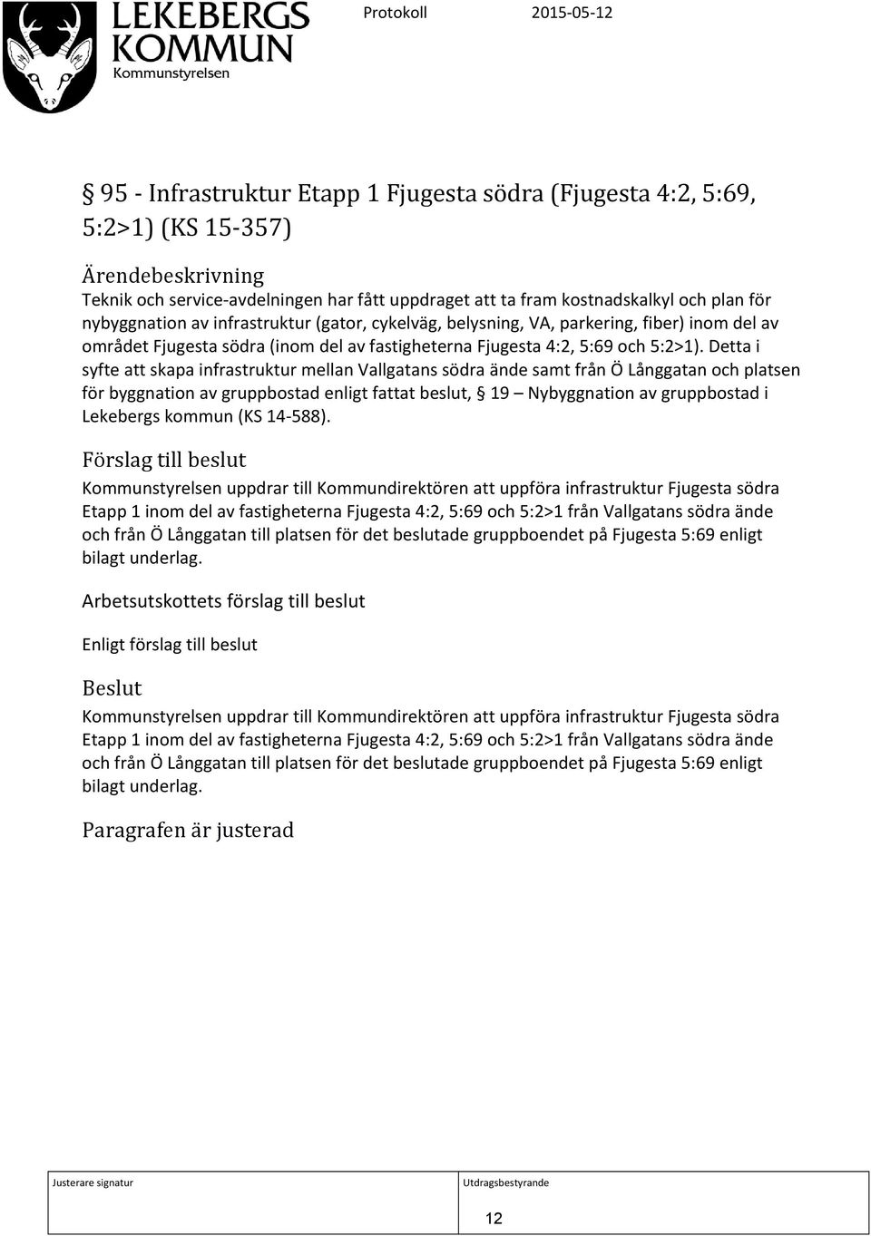 Detta i syfte att skapa infrastruktur mellan Vallgatans södra ände samt från Ö Långgatan och platsen för byggnation av gruppbostad enligt fattat beslut, 19 Nybyggnation av gruppbostad i Lekebergs