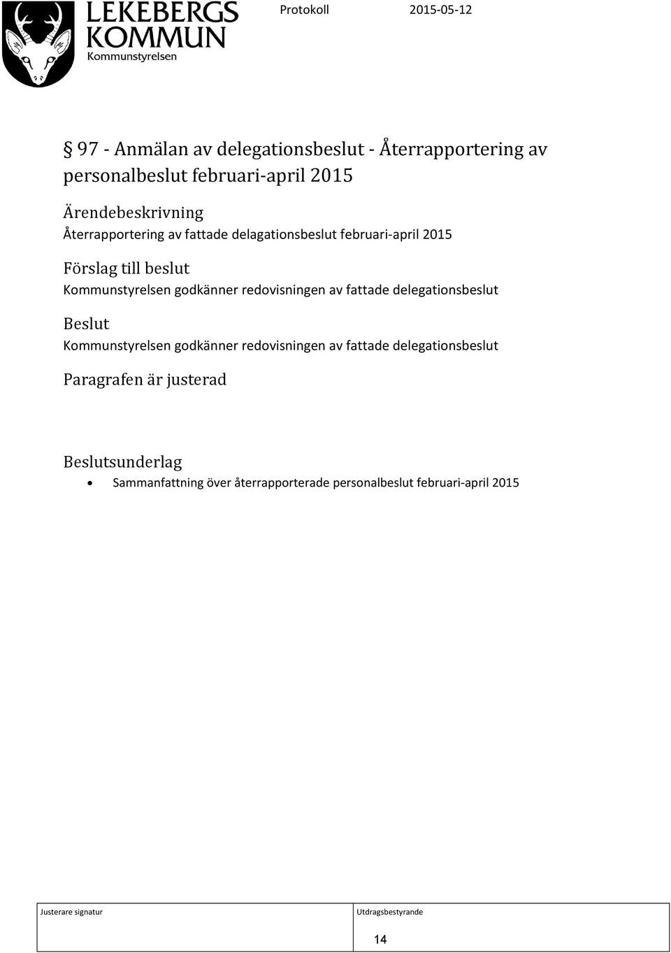 Kommunstyrelsen godkänner redovisningen av fattade delegationsbeslut Kommunstyrelsen godkänner