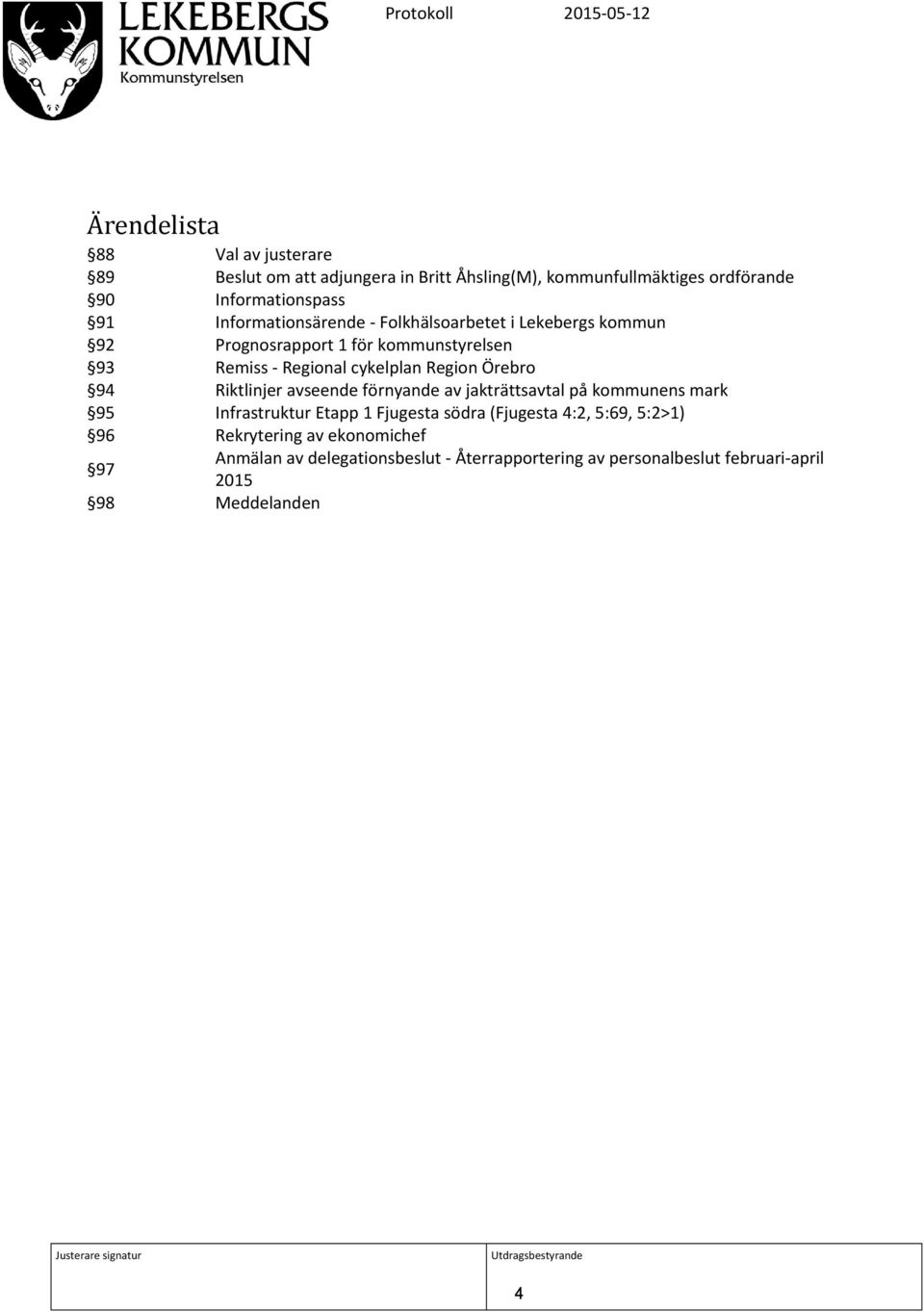 Örebro 94 Riktlinjer avseende förnyande av jakträttsavtal på kommunens mark 95 Infrastruktur Etapp 1 Fjugesta södra (Fjugesta 4:2,