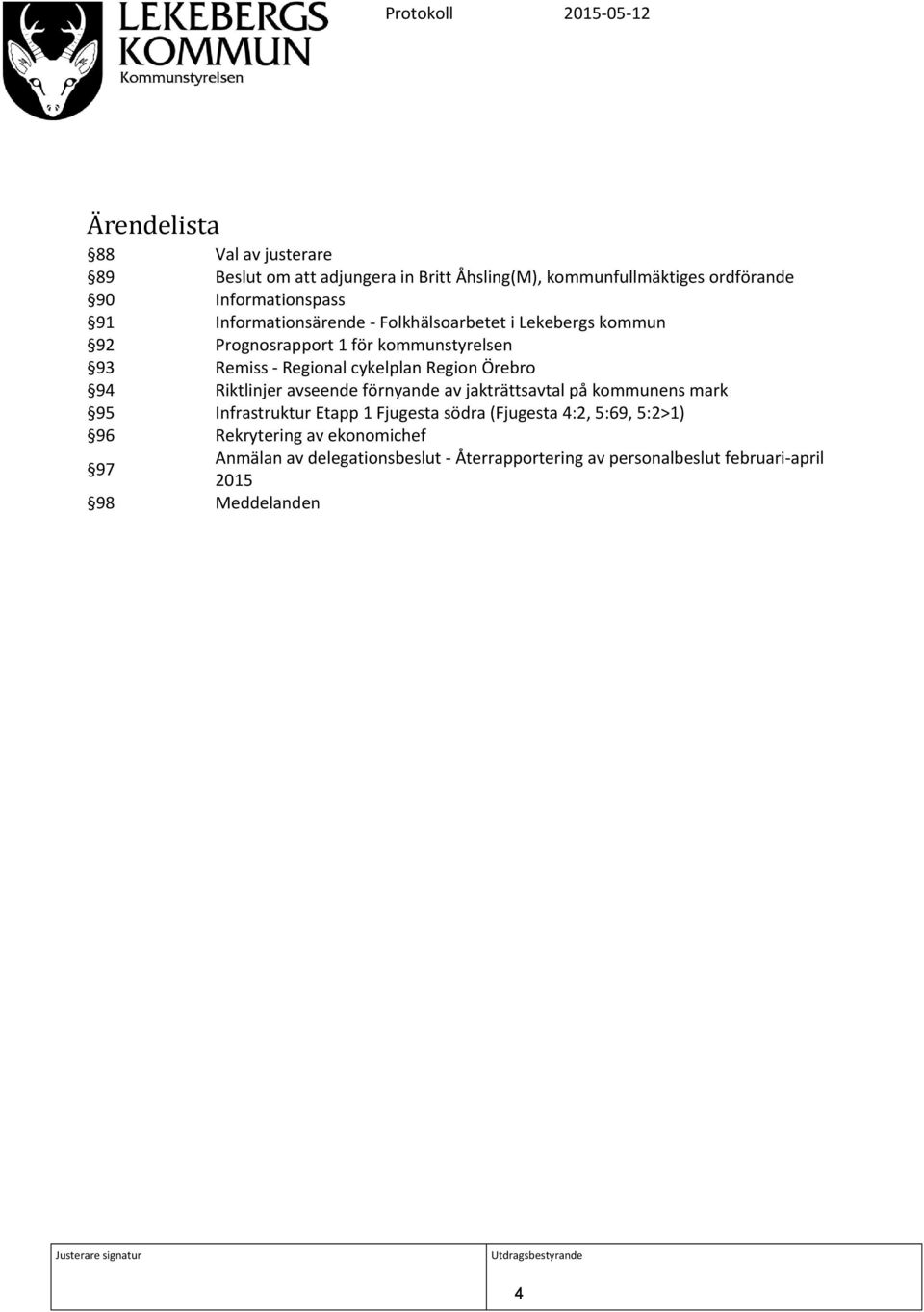 Örebro 94 Riktlinjer avseende förnyande av jakträttsavtal på kommunens mark 95 Infrastruktur Etapp 1 Fjugesta södra (Fjugesta 4:2,