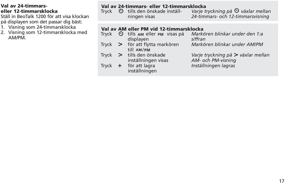 Val av 24-timmars- eller 12-timmarsklocka tills den önskade inställningen visas 24-timmars- och Varje tryckning på växlar mellan 12-timmarsvisning Val av AM eller PM