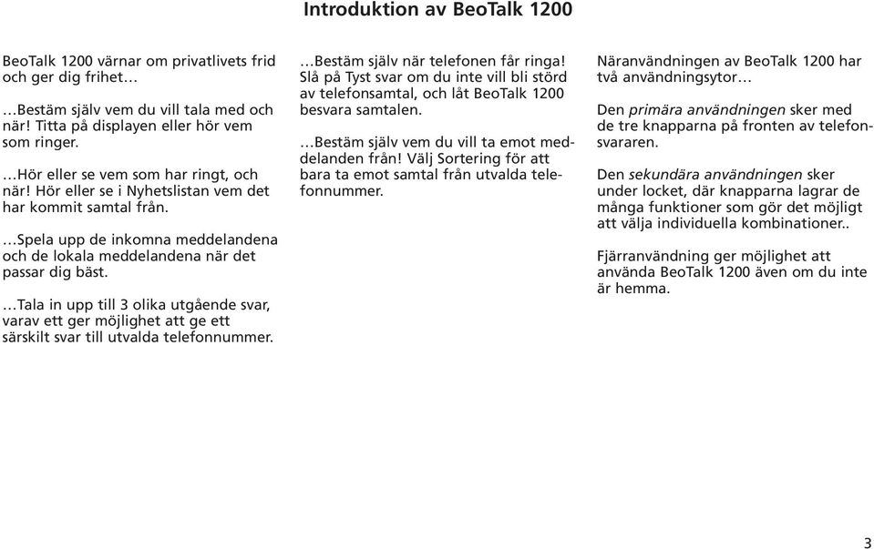 Tala in upp till 3 olika utgående svar, varav ett ger möjlighet att ge ett särskilt svar till utvalda telefonnummer. Bestäm själv när telefonen får ringa!