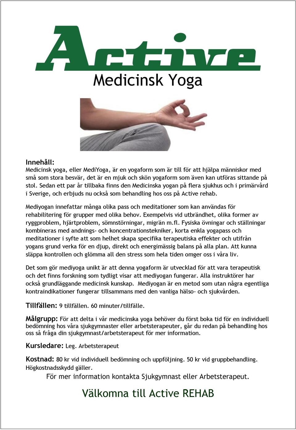 Mediyogan innefattar många olika pass och meditationer som kan användas för rehabilitering för grupper med olika behov.