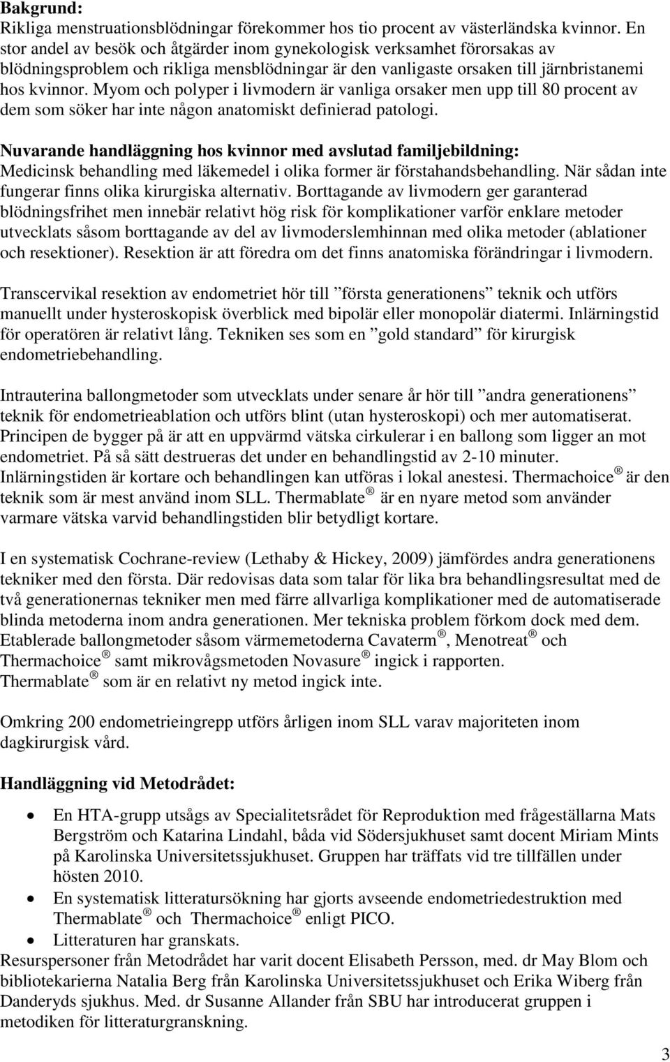 Myom och polyper i livmodern är vanliga orsaker men upp till 80 procent av dem som söker har inte någon anatomiskt definierad patologi.