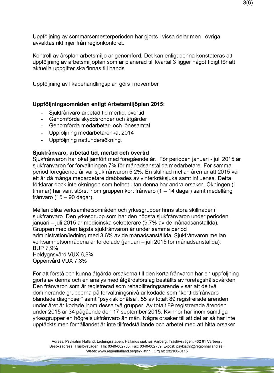 Uppföljning av likabehandlingsplan görs i november Uppföljningsområden enligt Arbetsmiljöplan 2015: - Sjukfrånvaro arbetad tid mertid, övertid - Genomförda skyddsronder och åtgärder - Genomförda