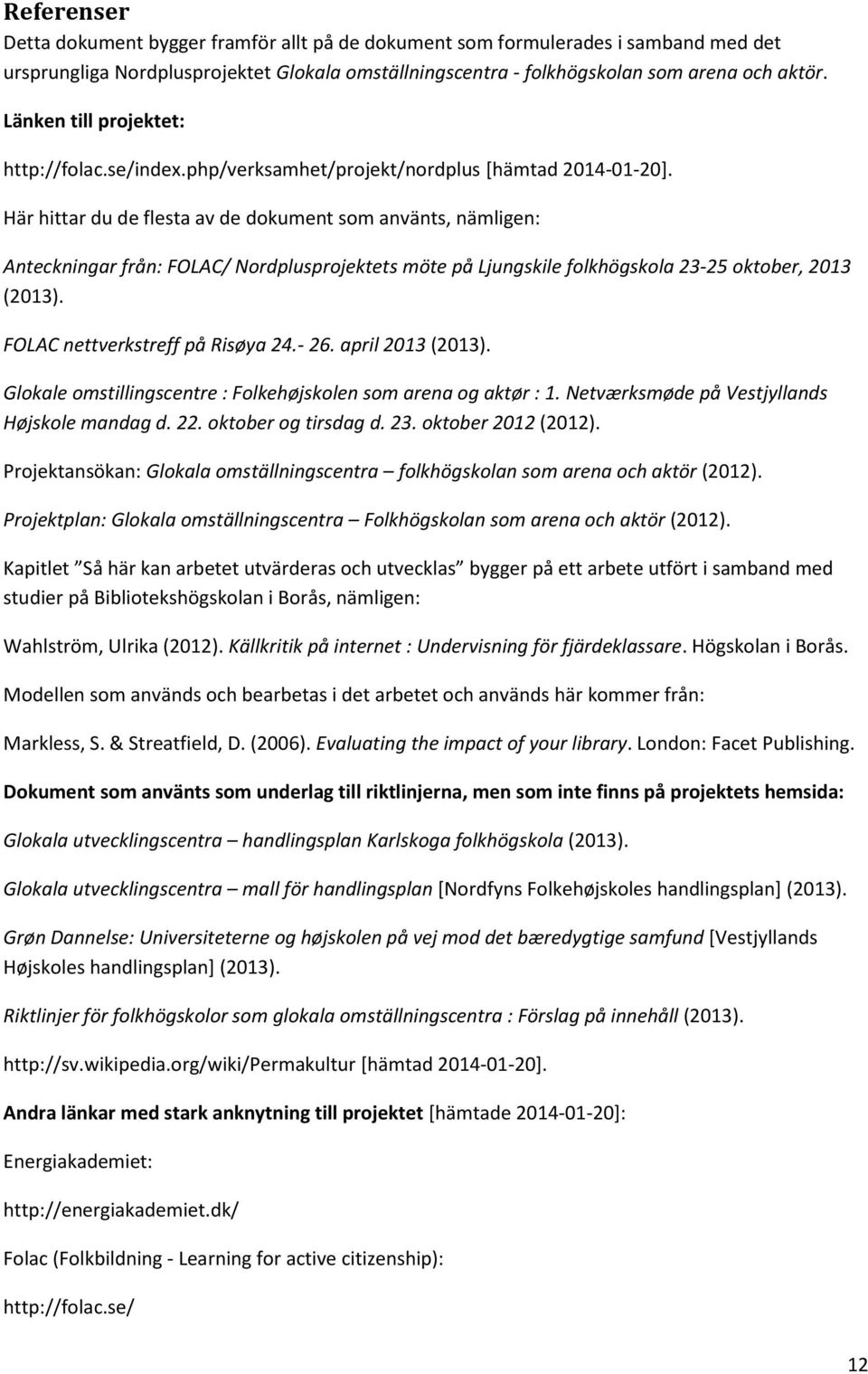 Här hittar du de flesta av de dokument som använts, nämligen: Anteckningar från: FOLAC/ Nordplusprojektets möte på Ljungskile folkhögskola 23-25 oktober, 2013 (2013).