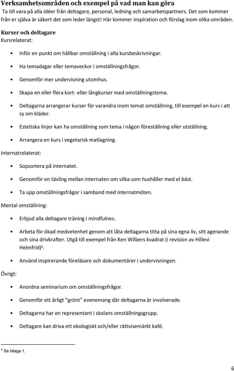 Ha temadagar eller temaveckor i omställningsfrågor. Genomför mer undervisning utomhus. Skapa en eller flera kort- eller långkurser med omställningstema.