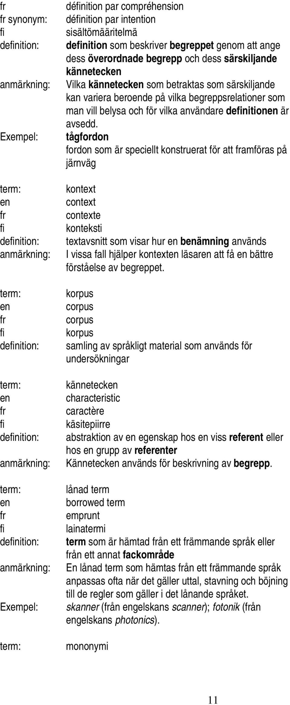 tågfordon fordon som är speciellt konstruerat för att amföras på järnväg kontext context contexte konteksti textavsnitt som visar hur bämning används I vissa fall hjälper kontext läsar att få bättre