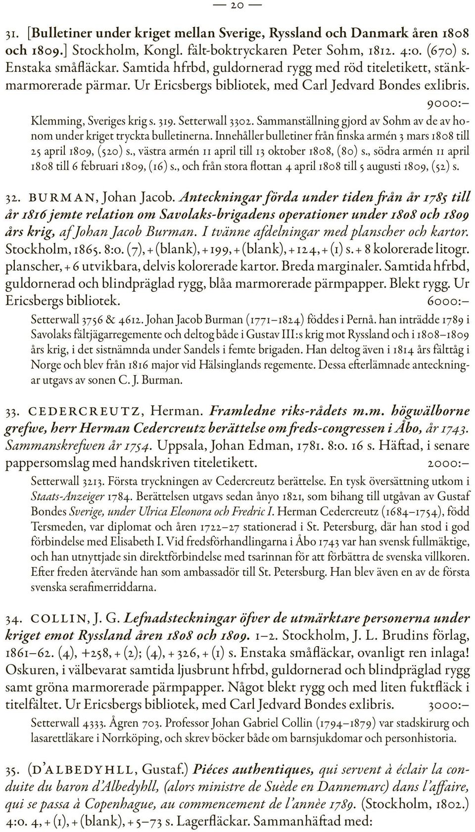 Sammanställning gjord av Sohm av de av honom under kriget tryckta bulletinerna. Innehåller bulletiner från finska armén 3 mars 1808 till 25 april 1809, (520) s.