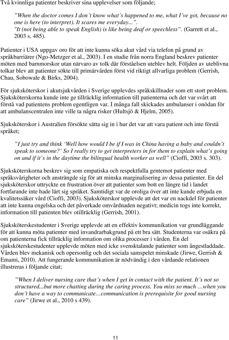 Patienter i USA uppgav oro för att inte kunna söka akut vård via telefon på grund av språkbarriärer (Ngo-Metzger et al., 2003).