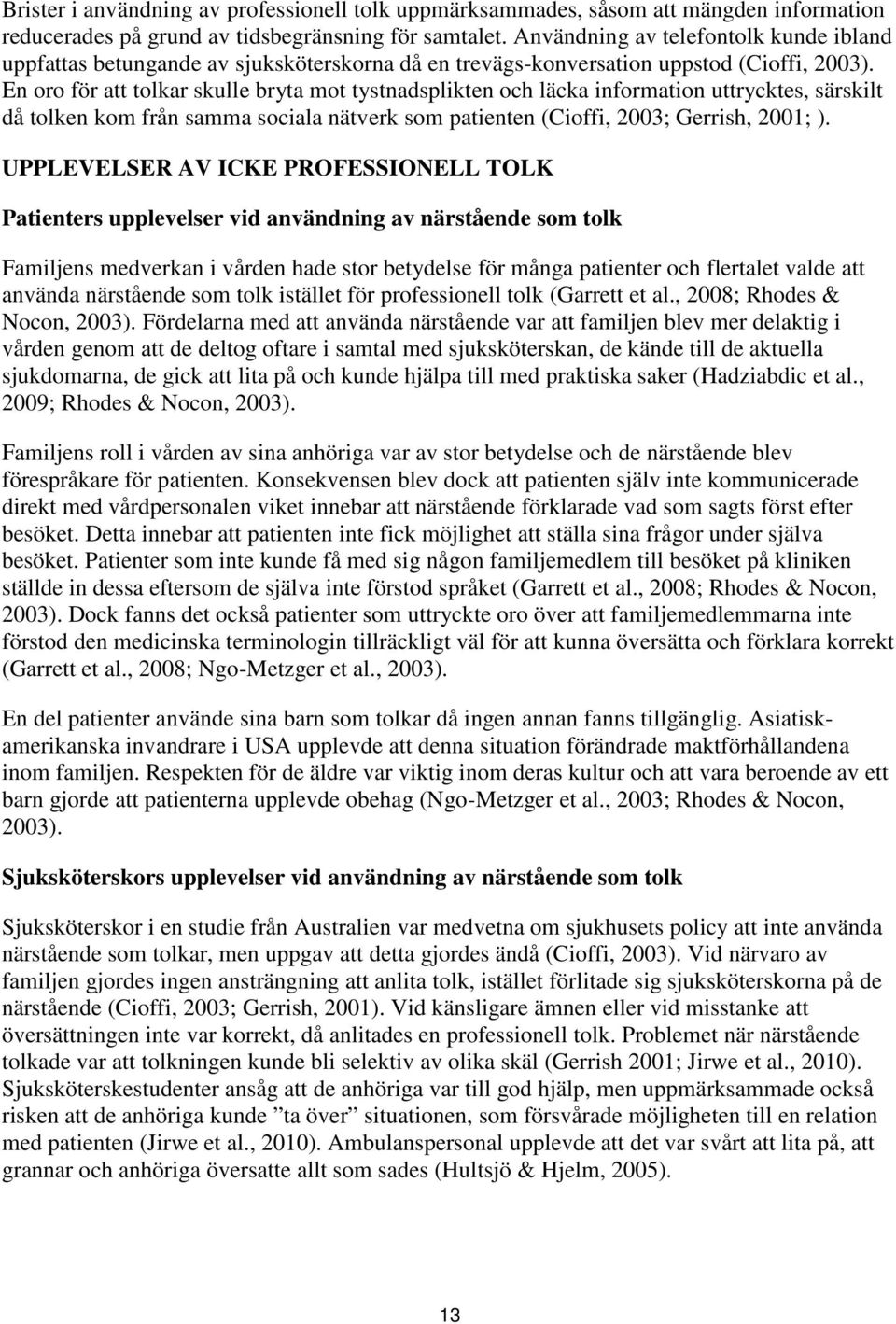 En oro för att tolkar skulle bryta mot tystnadsplikten och läcka information uttrycktes, särskilt då tolken kom från samma sociala nätverk som patienten (Cioffi, 2003; Gerrish, 2001; ).