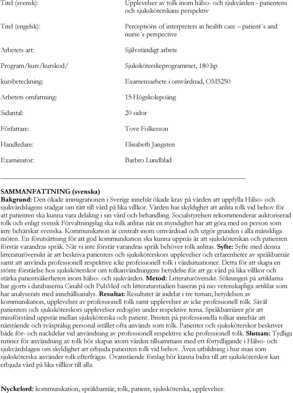 omvårdnad, OM5250 15 Högskolepoäng 20 sidor Tove Folkesson Elisabeth Jangsten Barbro Lundblad SAMMANFATTNING (svenska) Bakgrund: Den ökade immigrationen i Sverige innebär ökade krav på vården att
