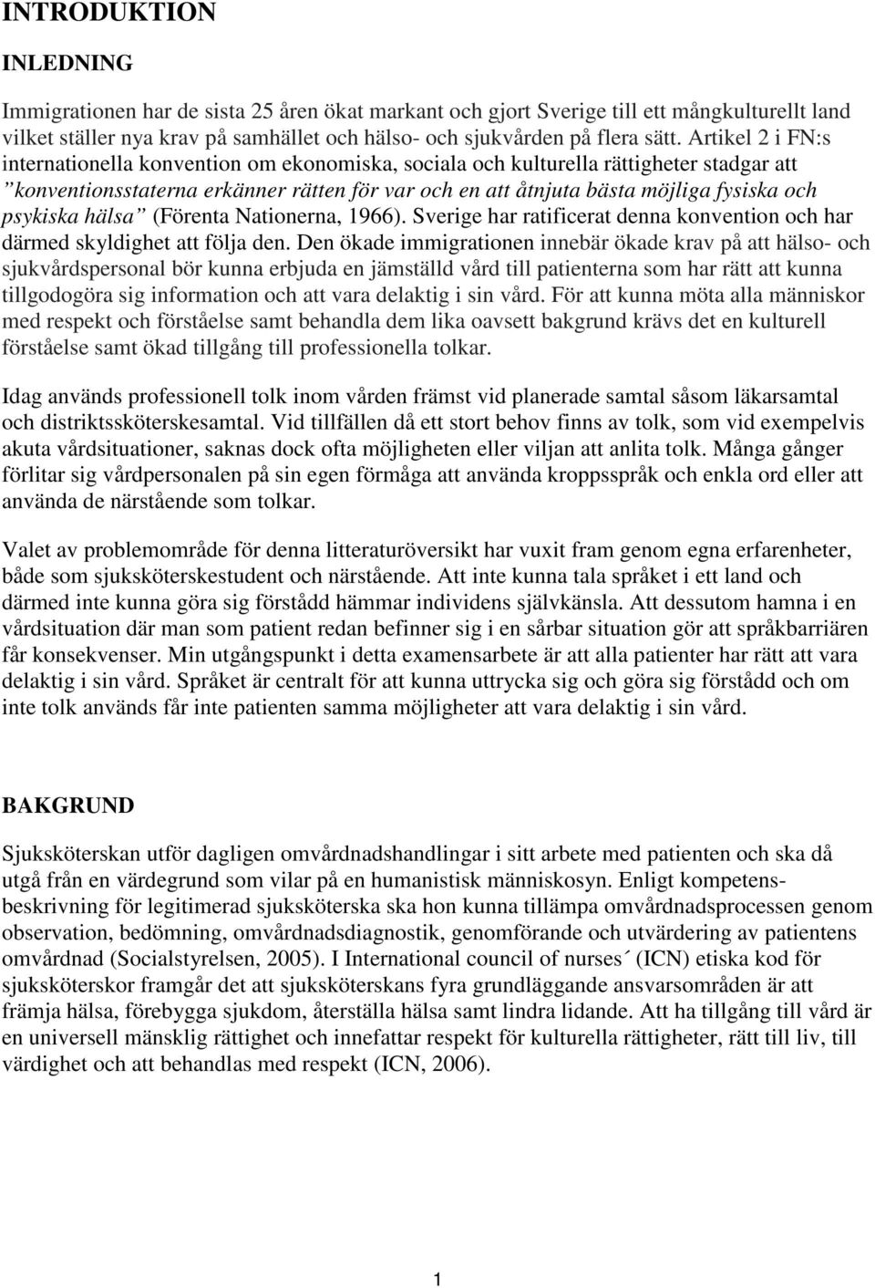 psykiska hälsa (Förenta Nationerna, 1966). Sverige har ratificerat denna konvention och har därmed skyldighet att följa den.