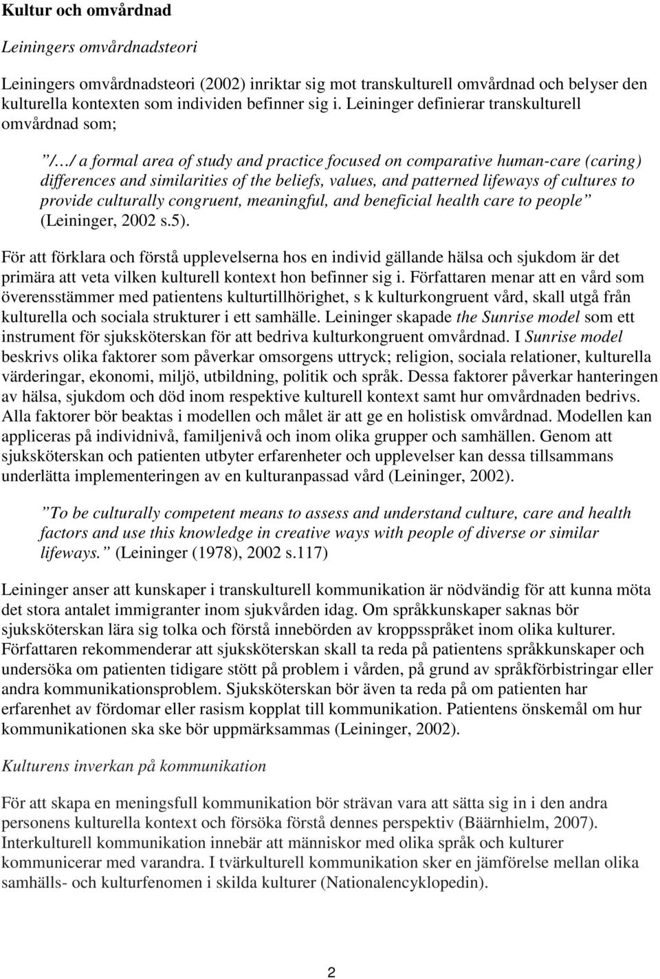 patterned lifeways of cultures to provide culturally congruent, meaningful, and beneficial health care to people (Leininger, 2002 s.5).