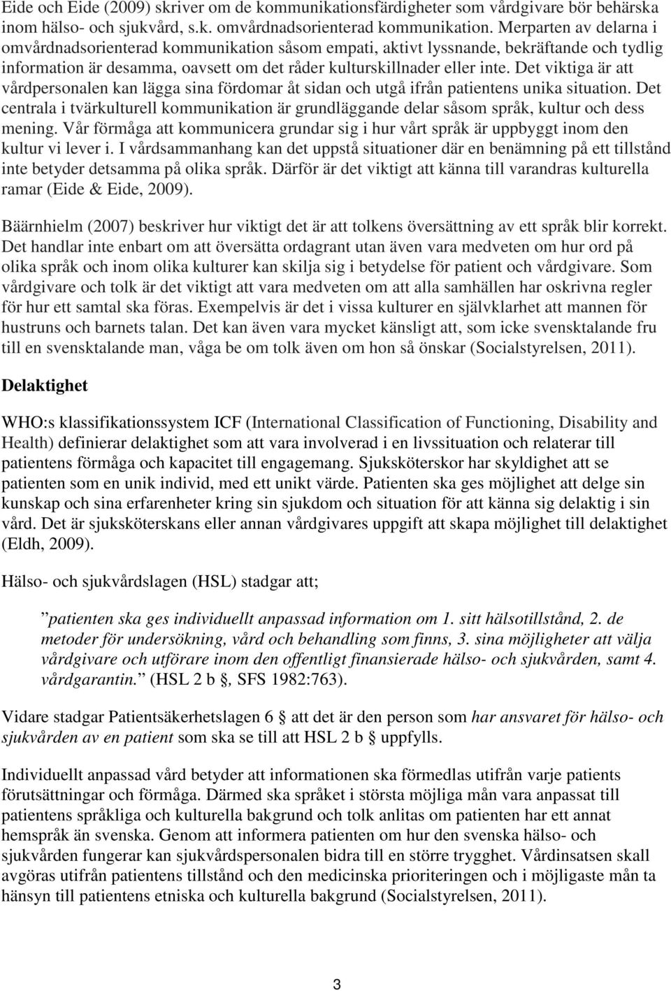 Det viktiga är att vårdpersonalen kan lägga sina fördomar åt sidan och utgå ifrån patientens unika situation.