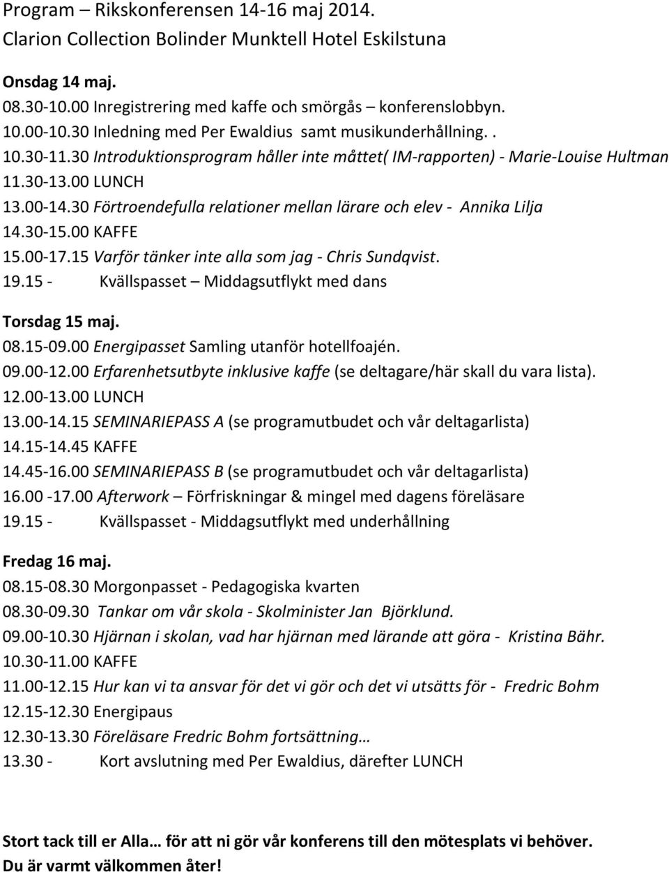 30 Förtroendefulla relationer mellan lärare och elev - Annika Lilja 14.30-15.00 KAFFE 15.00-17.15 Varför tänker inte alla som jag - Chris Sundqvist. 19.