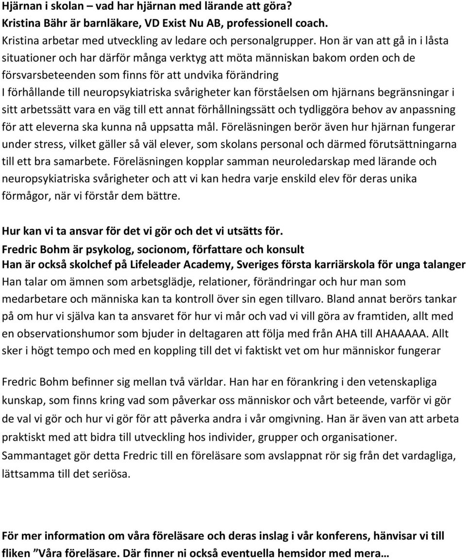 svårigheter kan förståelsen om hjärnans begränsningar i sitt arbetssätt vara en väg till ett annat förhållningssätt och tydliggöra behov av anpassning för att eleverna ska kunna nå uppsatta mål.