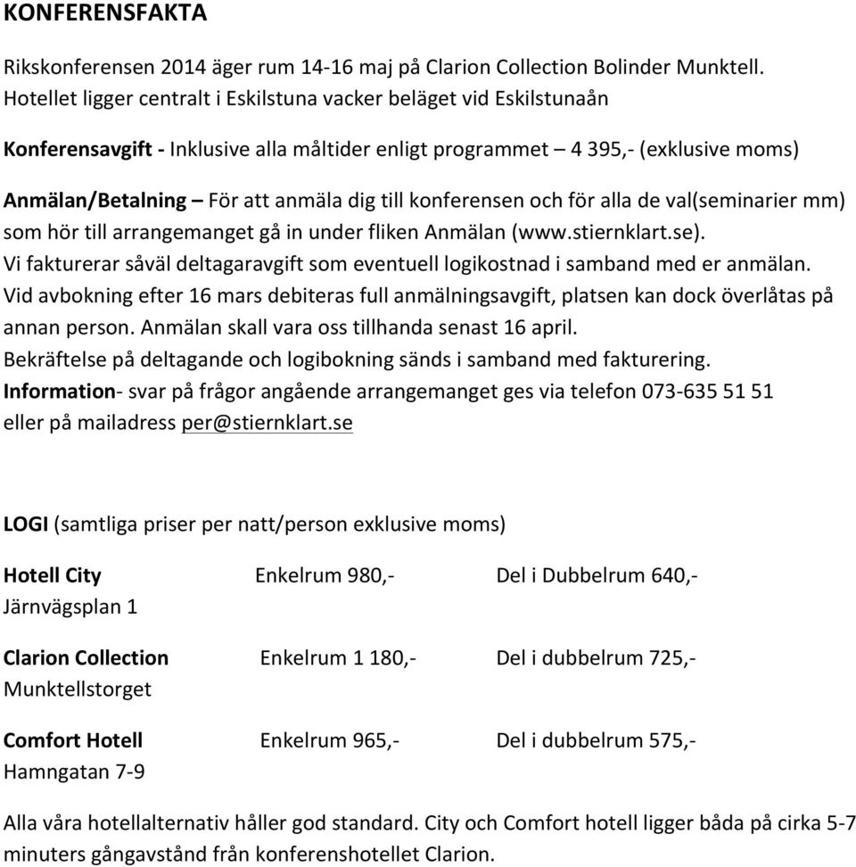konferensen och för alla de val(seminarier mm) som hör till arrangemanget gå in under fliken Anmälan (www.stiernklart.se).
