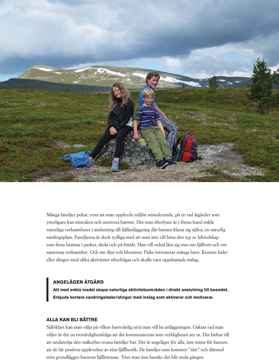 Familjerna är dock tydliga med att man inte vill hitta den typ av lekredskap som finns hemma i parker, skola och på fritids. Man vill också lära sig mer om fjällvett och om samernas verksamhet.